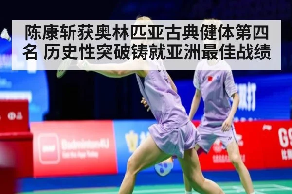 陈康斩获奥林匹亚古典健体第四名 历史性突破铸就亚洲最佳战绩