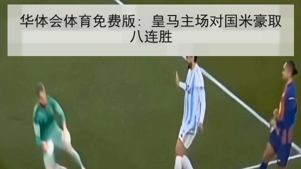 华体会体育免费版: 皇马主场对国米豪取八连胜